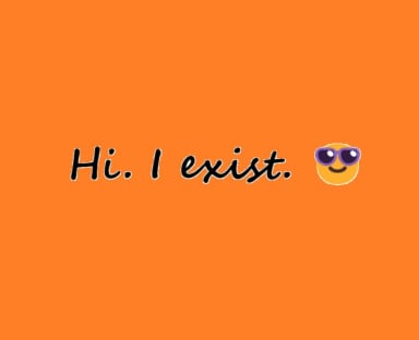 Hi. I exist. 😎