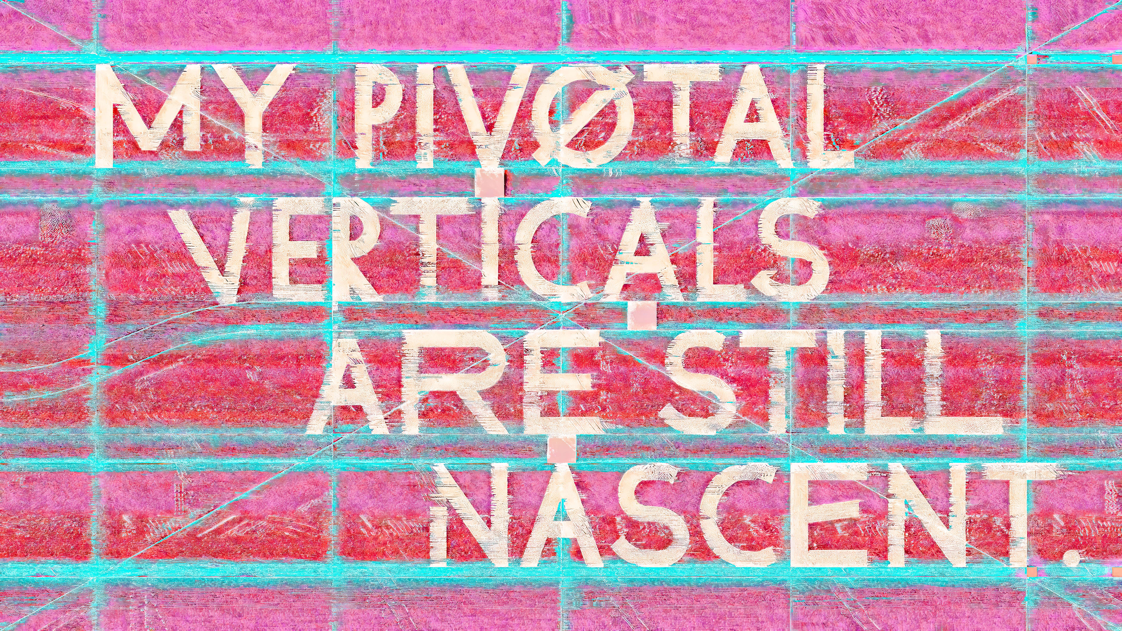 MY PIVOTAL VERTICALS ARE STILL NASCENT