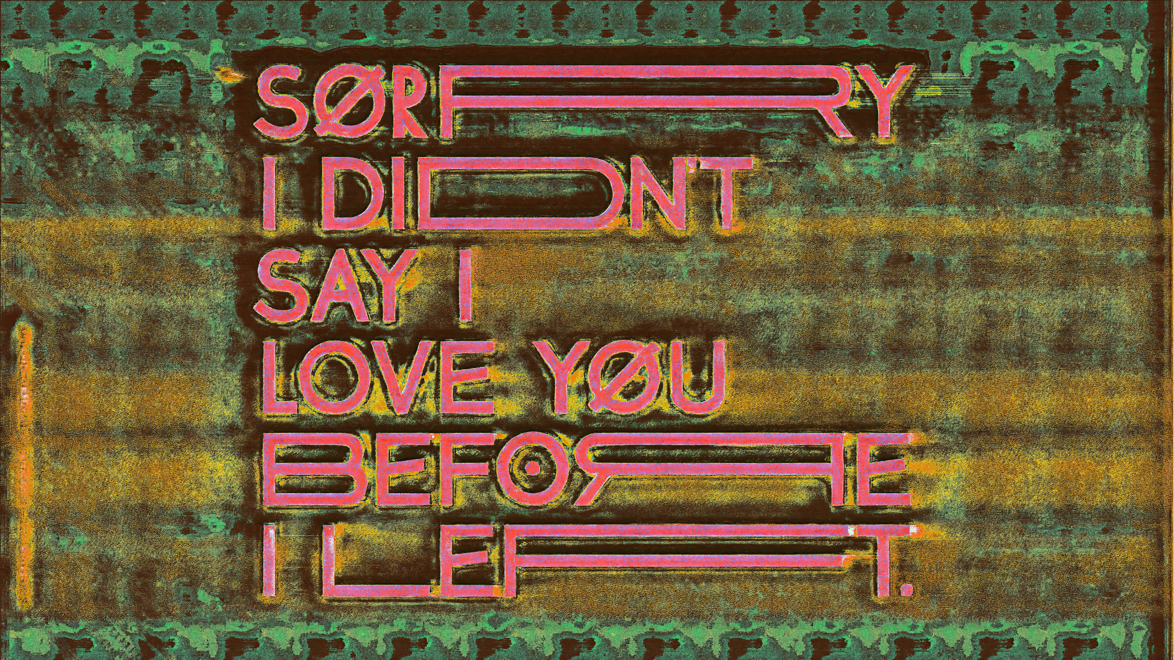 SORRY I DIDN'T SAY I LOVE YOU BEFORE I LEFT